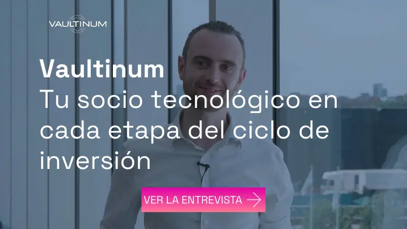 Vaultinum, tu socio tecnológico en cada etapa del ciclo de inversión